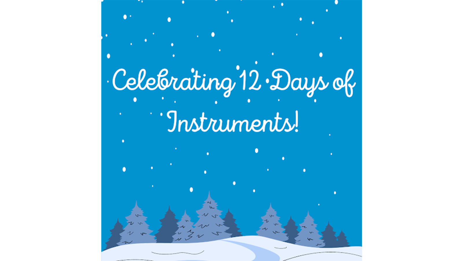 A light blue background with dark blue and gray Christmas trees at the bottom with white text that reads "Celebrating 12 days of Instruments"
